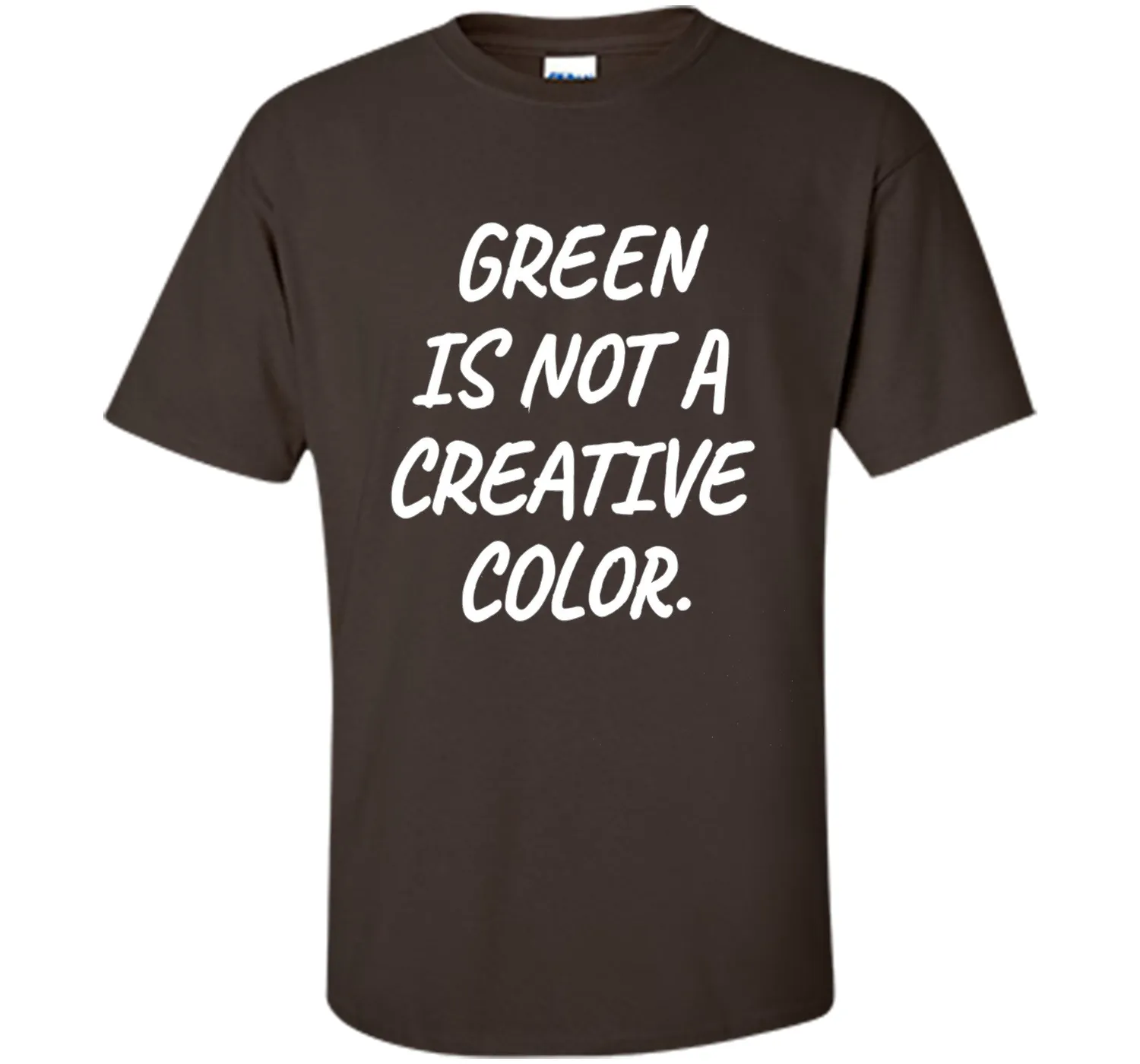 Green Is NOT A Creative Color T-Shirt